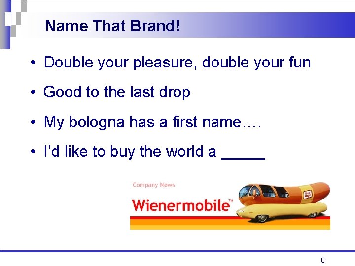 Name That Brand! • Double your pleasure, double your fun • Good to the