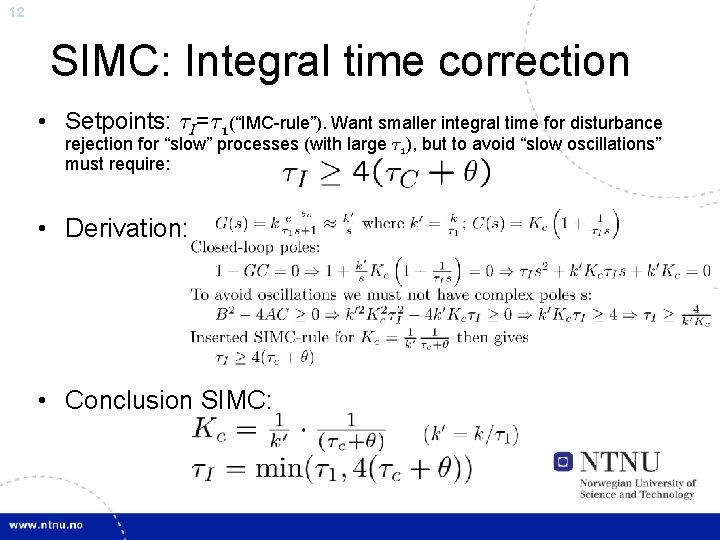 12 SIMC: Integral time correction • Setpoints: ¿I=¿ 1(“IMC-rule”). Want smaller integral time for
