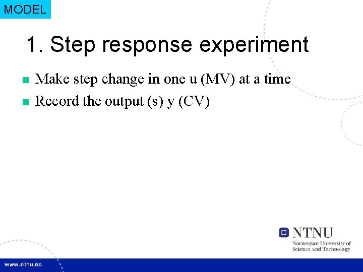 15 MODEL 1. Step response experiment n n Make step change in one u