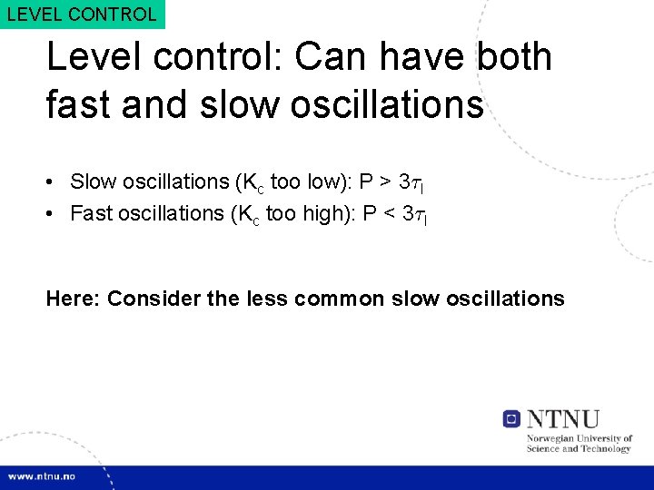 21 LEVEL CONTROL Level control: Can have both fast and slow oscillations • Slow