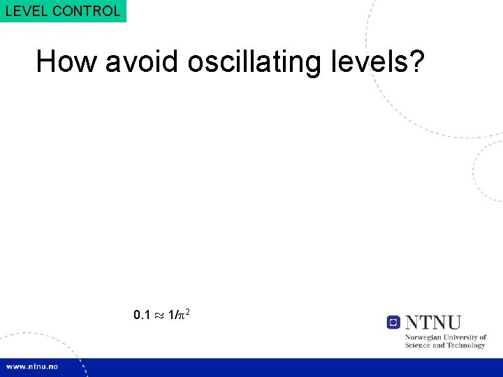 22 LEVEL CONTROL How avoid oscillating levels? 0. 1 ¼ 1/ 2 