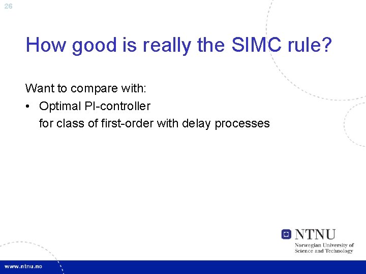 26 How good is really the SIMC rule? Want to compare with: • Optimal