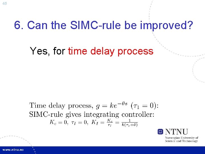 45 6. Can the SIMC-rule be improved? Yes, for time delay process 