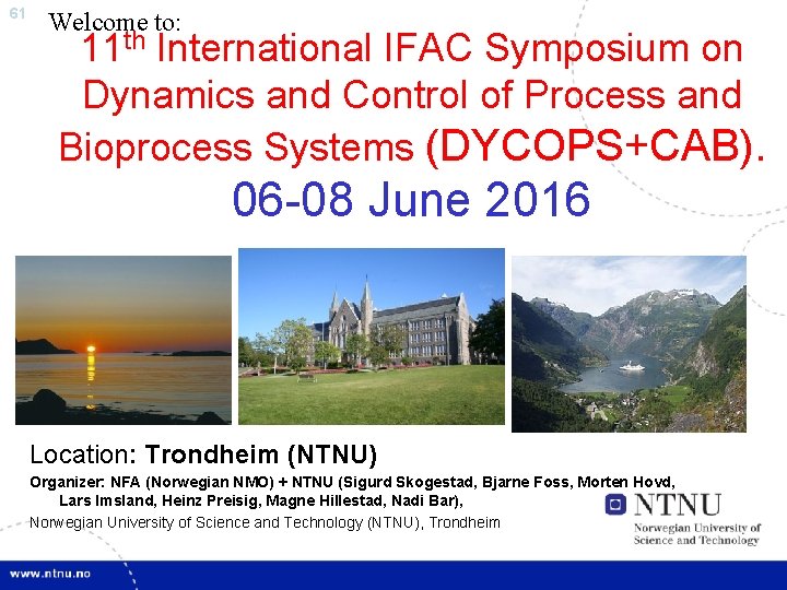 61 Welcome to: 11 th International IFAC Symposium on Dynamics and Control of Process
