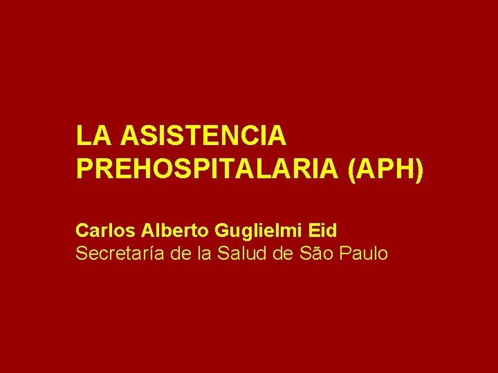 LA ASISTENCIA PREHOSPITALARIA (APH) Carlos Alberto Guglielmi Eid Secretaría de la Salud de São