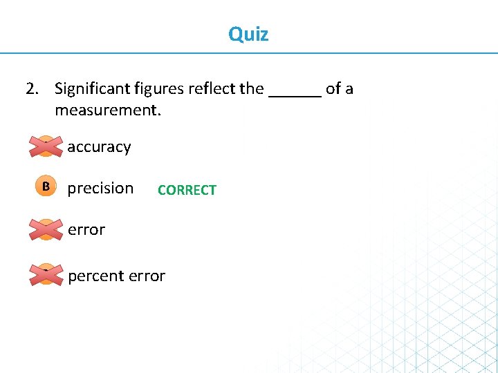 Quiz 2. Significant figures reflect the ______ of a measurement. A accuracy B precision