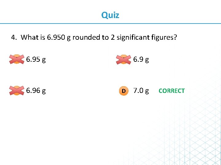 Quiz 4. What is 6. 950 g rounded to 2 significant figures? A 6.