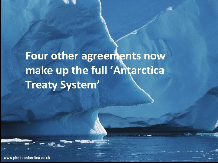 Four other agreements now make up the full ‘Antarctica Treaty System’ 19 