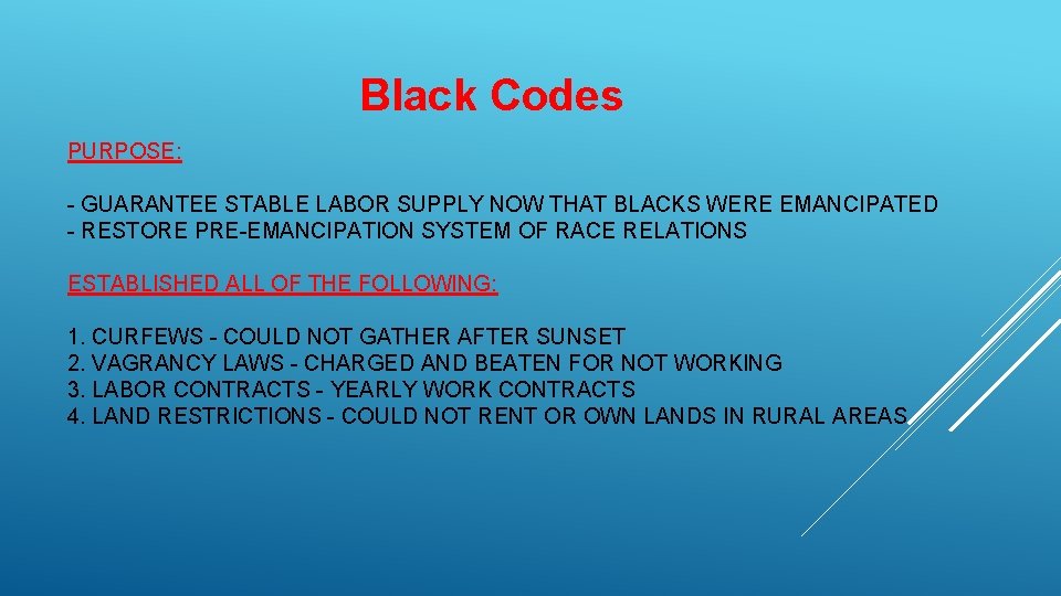 Black Codes PURPOSE: - GUARANTEE STABLE LABOR SUPPLY NOW THAT BLACKS WERE EMANCIPATED -