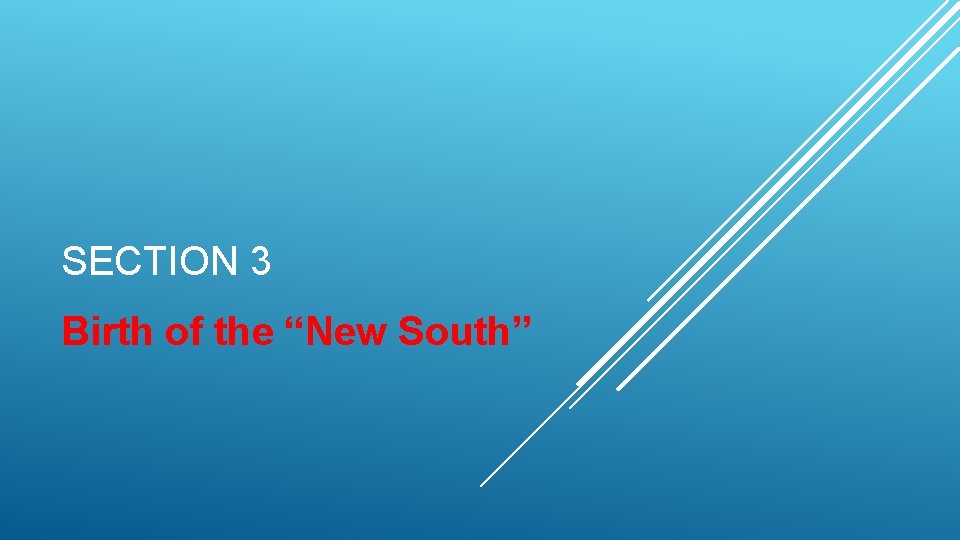SECTION 3 Birth of the “New South” 