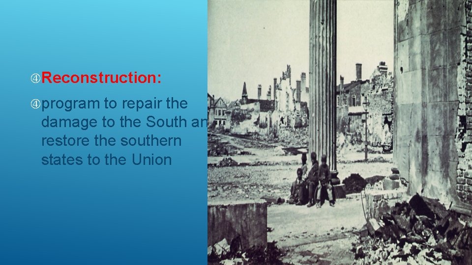  Reconstruction: program to repair the damage to the South and restore the southern