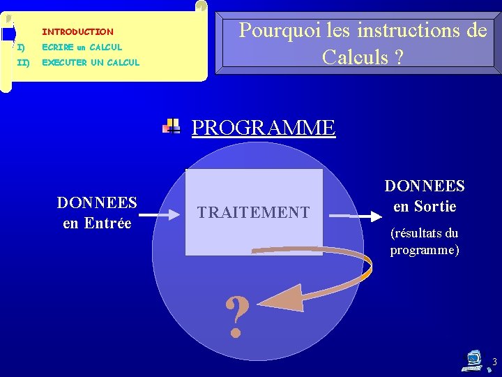 INTRODUCTION I) ECRIRE un CALCUL II) EXECUTER UN CALCUL Pourquoi les instructions de Calculs