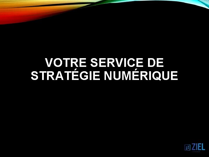 VOTRE SERVICE DE STRATÉGIE NUMÉRIQUE 