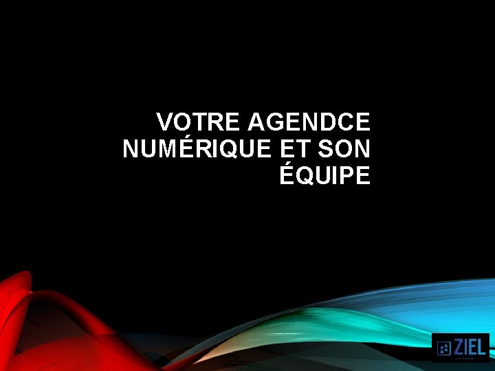 VOTRE AGENDCE NUMÉRIQUE ET SON ÉQUIPE 