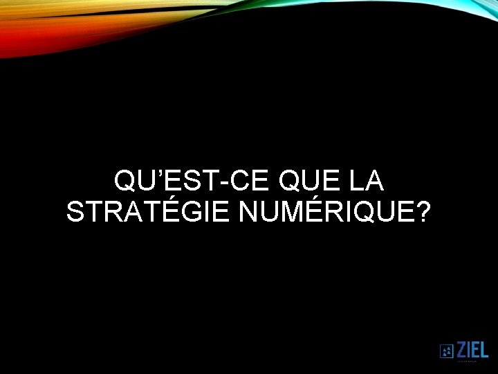 QU’EST-CE QUE LA STRATÉGIE NUMÉRIQUE? 