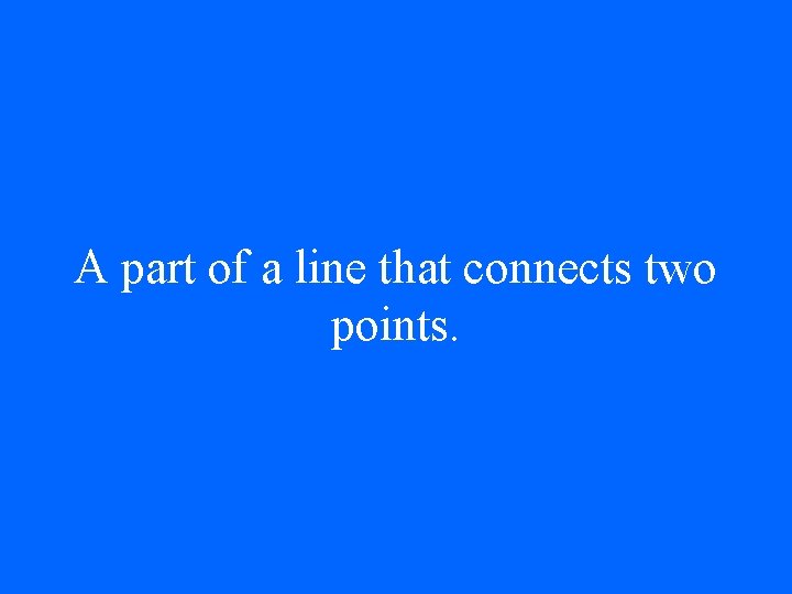 A part of a line that connects two points. 