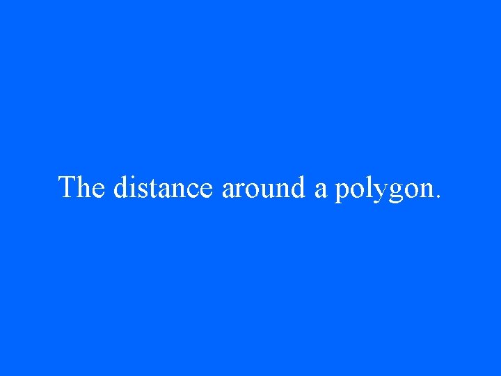 The distance around a polygon. 