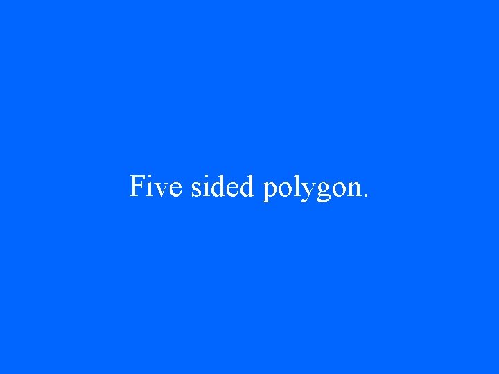 Five sided polygon. 