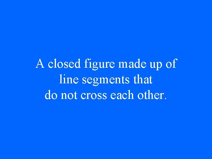 A closed figure made up of line segments that do not cross each other.