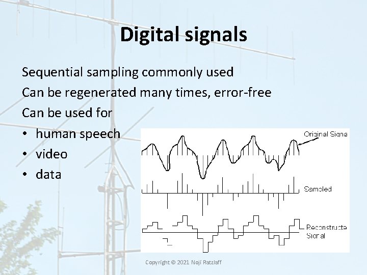 Digital signals Sequential sampling commonly used Can be regenerated many times, error-free Can be Digital signals Sequential sampling commonly used Can be regenerated many times, error-free Can be