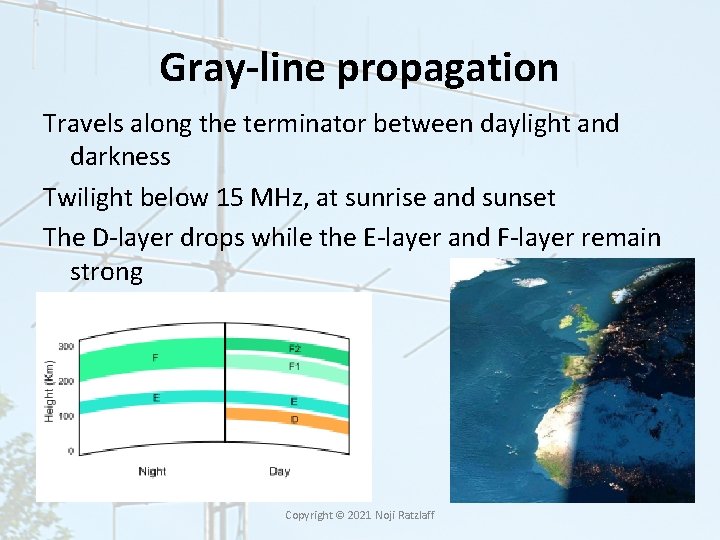 Gray-line propagation Travels along the terminator between daylight and darkness Twilight below 15 MHz, Gray-line propagation Travels along the terminator between daylight and darkness Twilight below 15 MHz,