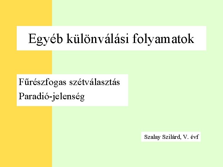 Egyéb különválási folyamatok Fűrészfogas szétválasztás Paradió-jelenség Szalay Szilárd, V. évf 