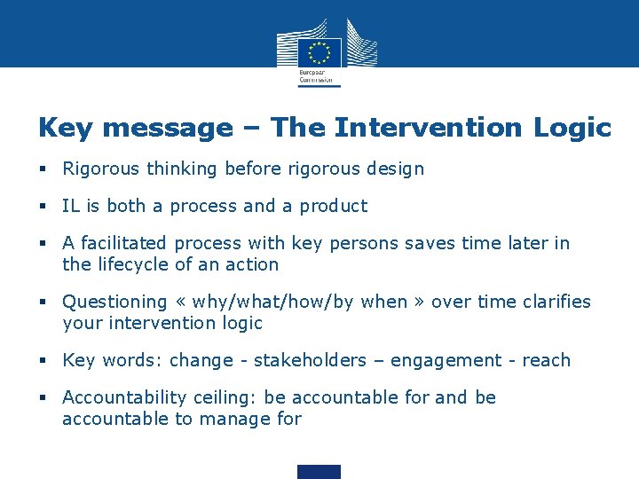 Key message – The Intervention Logic § Rigorous thinking before rigorous design § IL