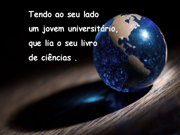 Tendo ao seu lado um jovem universitário, que lia o seu livro de ciências. Tendo ao seu lado um jovem universitário, que lia o seu livro de ciências.