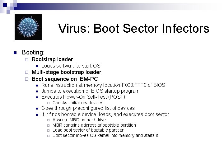 Virus: Boot Sector Infectors n Booting: ¨ Bootstrap loader n ¨ ¨ Loads software