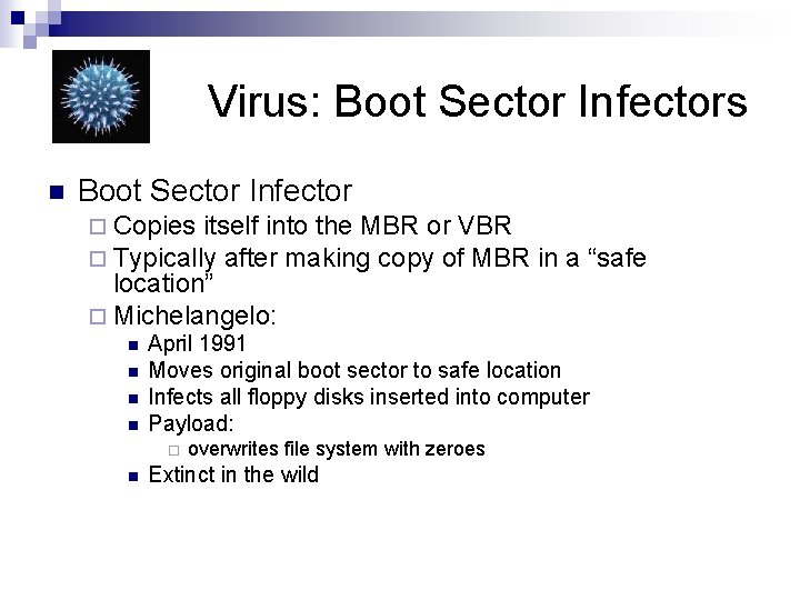 Virus: Boot Sector Infectors n Boot Sector Infector ¨ Copies itself into the MBR