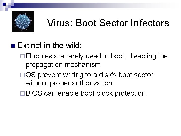 Virus: Boot Sector Infectors n Extinct in the wild: ¨ Floppies are rarely used