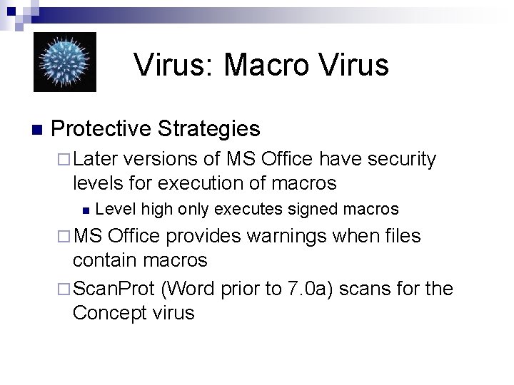Virus: Macro Virus n Protective Strategies ¨ Later versions of MS Office have security