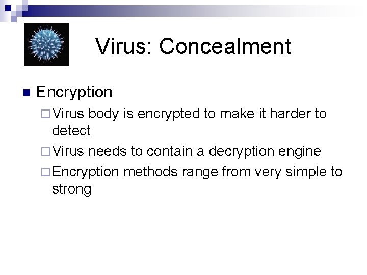 Virus: Concealment n Encryption ¨ Virus body is encrypted to make it harder to