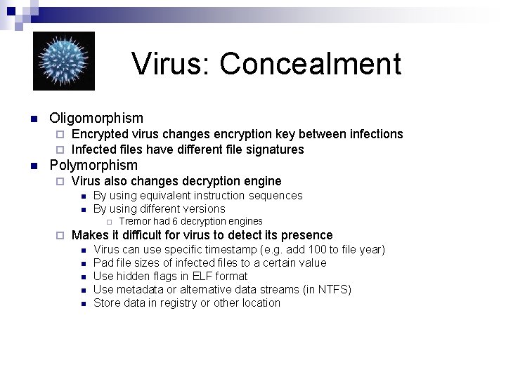Virus: Concealment n Oligomorphism ¨ ¨ n Encrypted virus changes encryption key between infections
