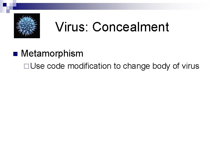 Virus: Concealment n Metamorphism ¨ Use code modification to change body of virus 
