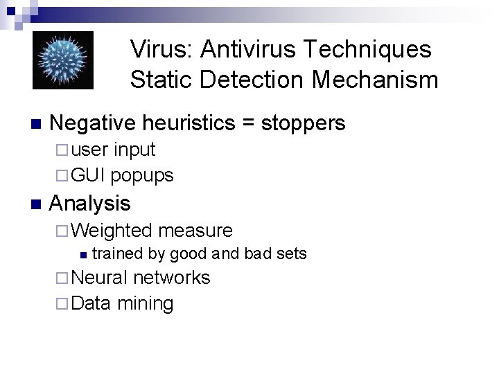 Virus: Antivirus Techniques Static Detection Mechanism n Negative heuristics = stoppers ¨ user input