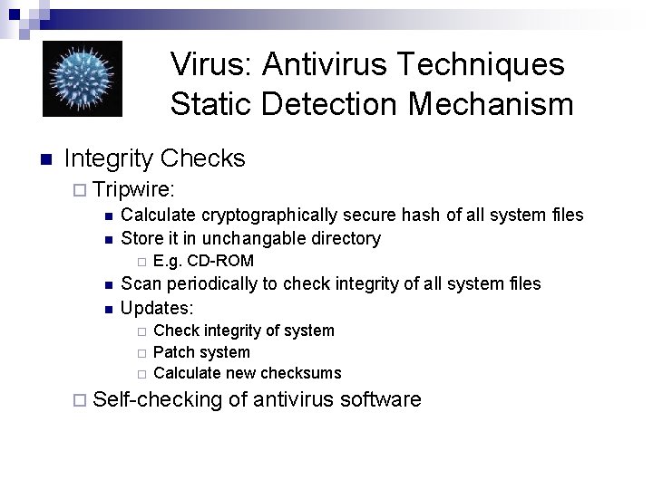 Virus: Antivirus Techniques Static Detection Mechanism n Integrity Checks ¨ Tripwire: n Calculate cryptographically