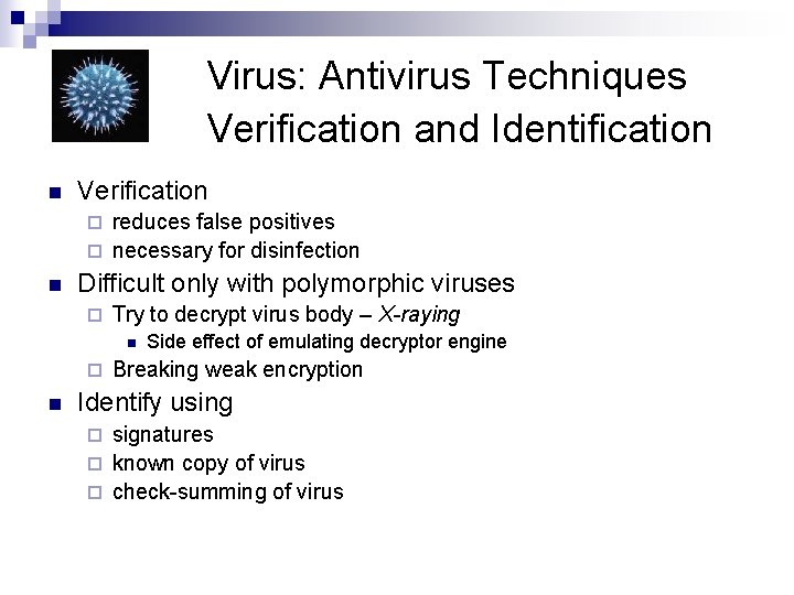 Virus: Antivirus Techniques Verification and Identification n Verification reduces false positives ¨ necessary for