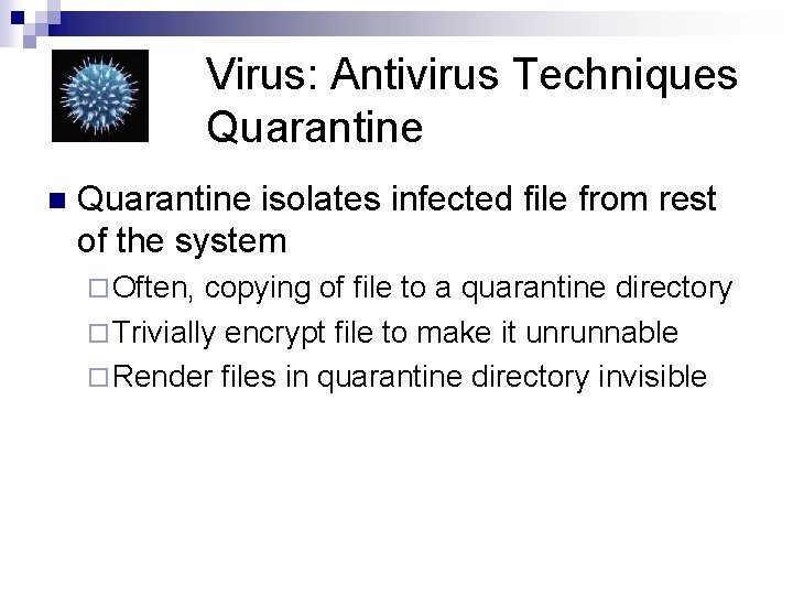 Virus: Antivirus Techniques Quarantine n Quarantine isolates infected file from rest of the system