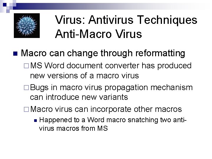 Virus: Antivirus Techniques Anti-Macro Virus n Macro can change through reformatting ¨ MS Word