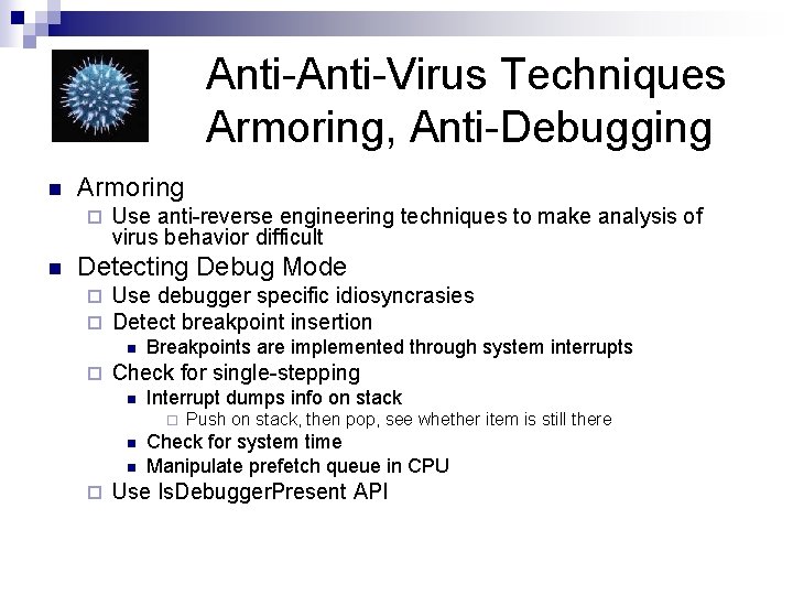 Anti-Virus Techniques Armoring, Anti-Debugging n Armoring ¨ n Use anti-reverse engineering techniques to make