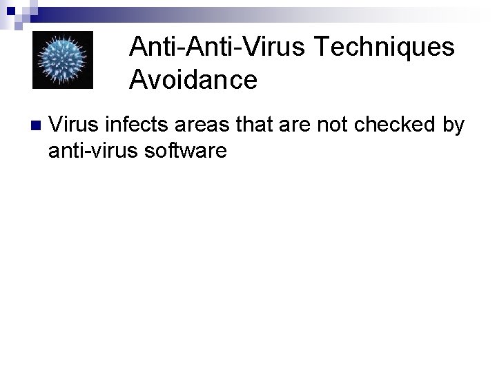 Anti-Virus Techniques Avoidance n Virus infects areas that are not checked by anti-virus software