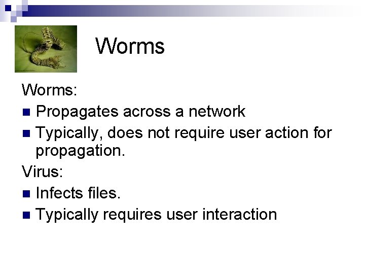 Worms: n Propagates across a network n Typically, does not require user action for