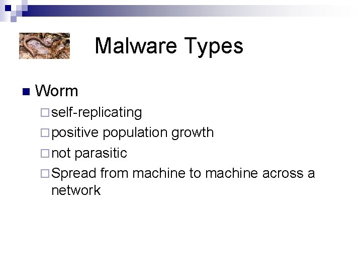 Malware Types n Worm ¨ self-replicating ¨ positive population growth ¨ not parasitic ¨