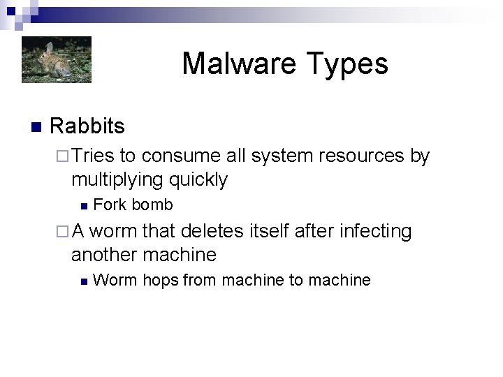 Malware Types n Rabbits ¨ Tries to consume all system resources by multiplying quickly