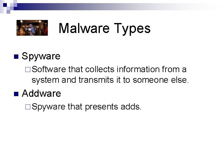 Malware Types n Spyware ¨ Software that collects information from a system and transmits