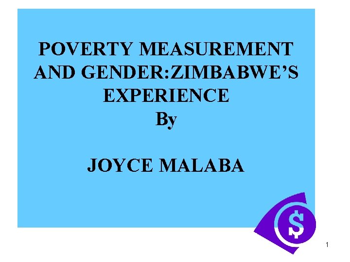 POVERTY MEASUREMENT AND GENDER: ZIMBABWE’S EXPERIENCE By JOYCE MALABA 1 