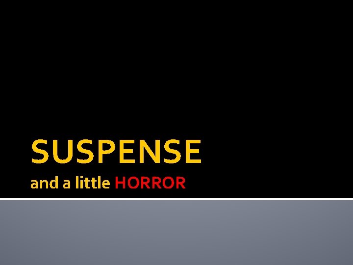 SUSPENSE and a little HORROR 