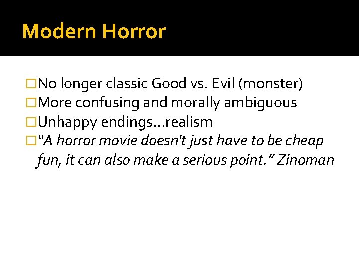 Modern Horror �No longer classic Good vs. Evil (monster) �More confusing and morally ambiguous