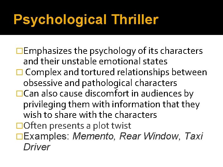 Psychological Thriller �Emphasizes the psychology of its characters and their unstable emotional states �
